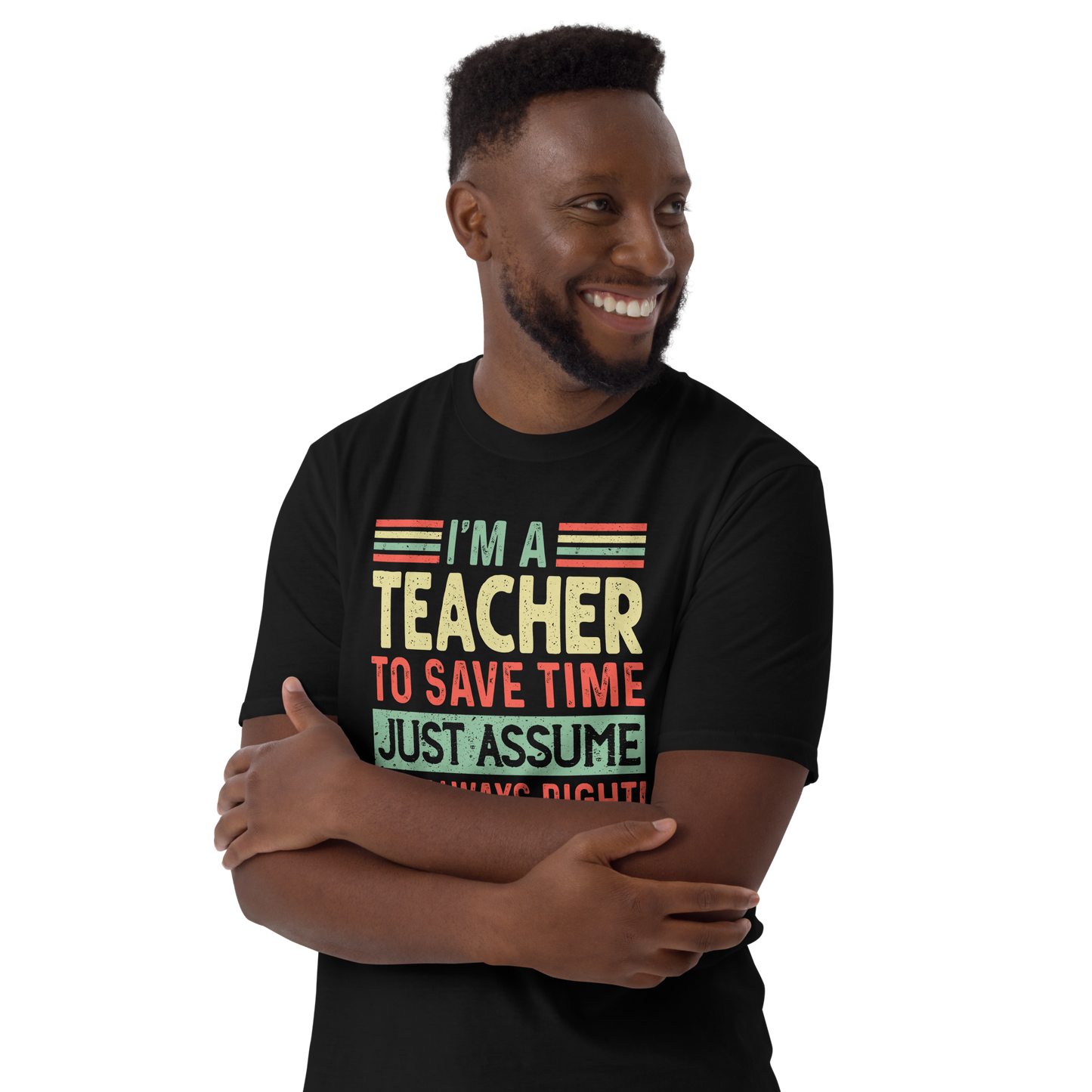 Graduation Shirt,Teacher Student Tee, Graduation Party Gifts,I am Teacher To Save Time Just Assume I am Always Right T-Shirt