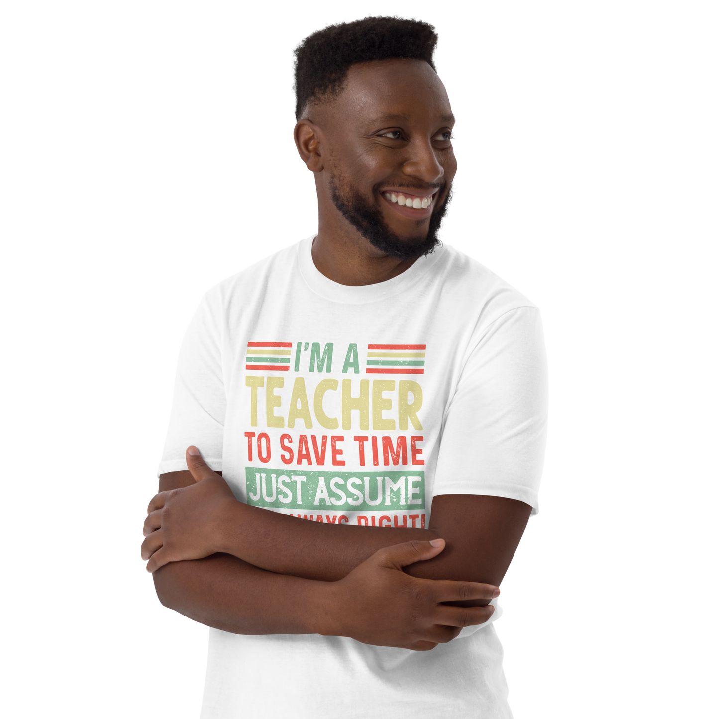 Graduation Shirt,Teacher Student Tee, Graduation Party Gifts,I am Teacher To Save Time Just Assume I am Always Right T-Shirt