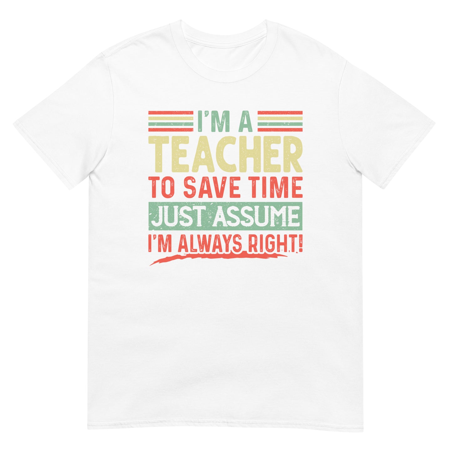 Graduation Shirt,Teacher Student Tee, Graduation Party Gifts,I am Teacher To Save Time Just Assume I am Always Right T-Shirt