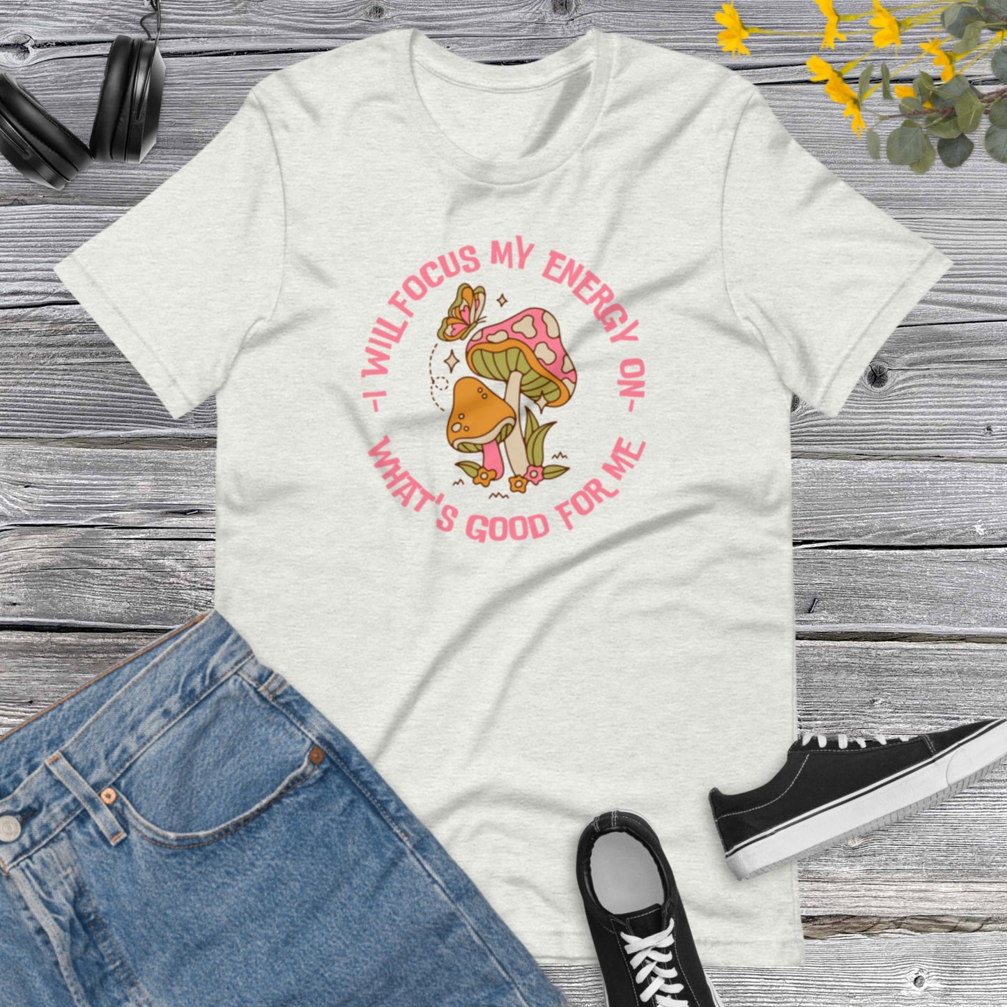I will focus my energy on what's good for me, Positive Life shirt, Inspirational shirt, Mushroom Lover, Mushrooms Butterfly Unisex t-shirt