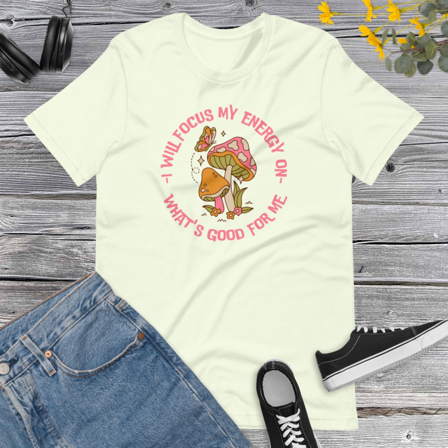 I will focus my energy on what's good for me, Positive Life shirt, Inspirational shirt, Mushroom Lover, Mushrooms Butterfly Unisex t-shirt