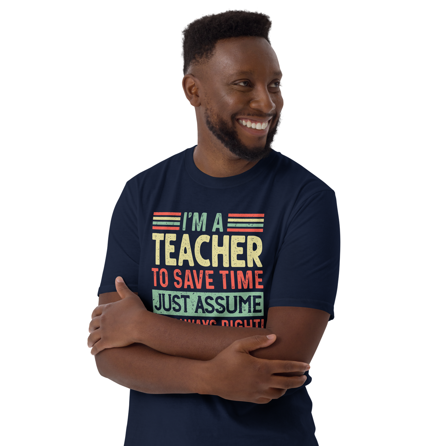 Graduation Shirt,Teacher Student Tee, Graduation Party Gifts,I am Teacher To Save Time Just Assume I am Always Right T-Shirt