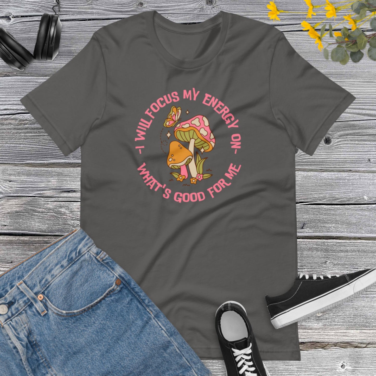 I will focus my energy on what&#39;s good for me, Positive Life shirt, Inspirational shirt, Mushroom Lover, Mushrooms Butterfly Unisex t-shirt