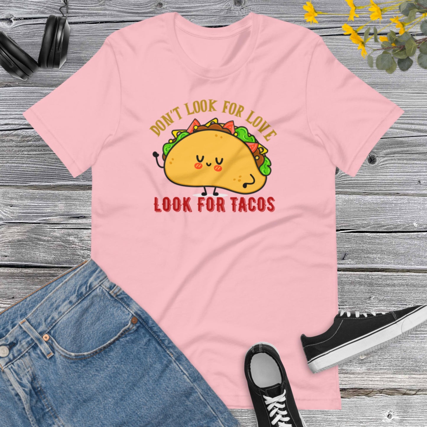 Don't look for Love Look for Tacos, Funny Taco Gift, Mexican Shirt, Taco Lover Shirt, Taco Gifts, Mexican Food Unisex t-shirt