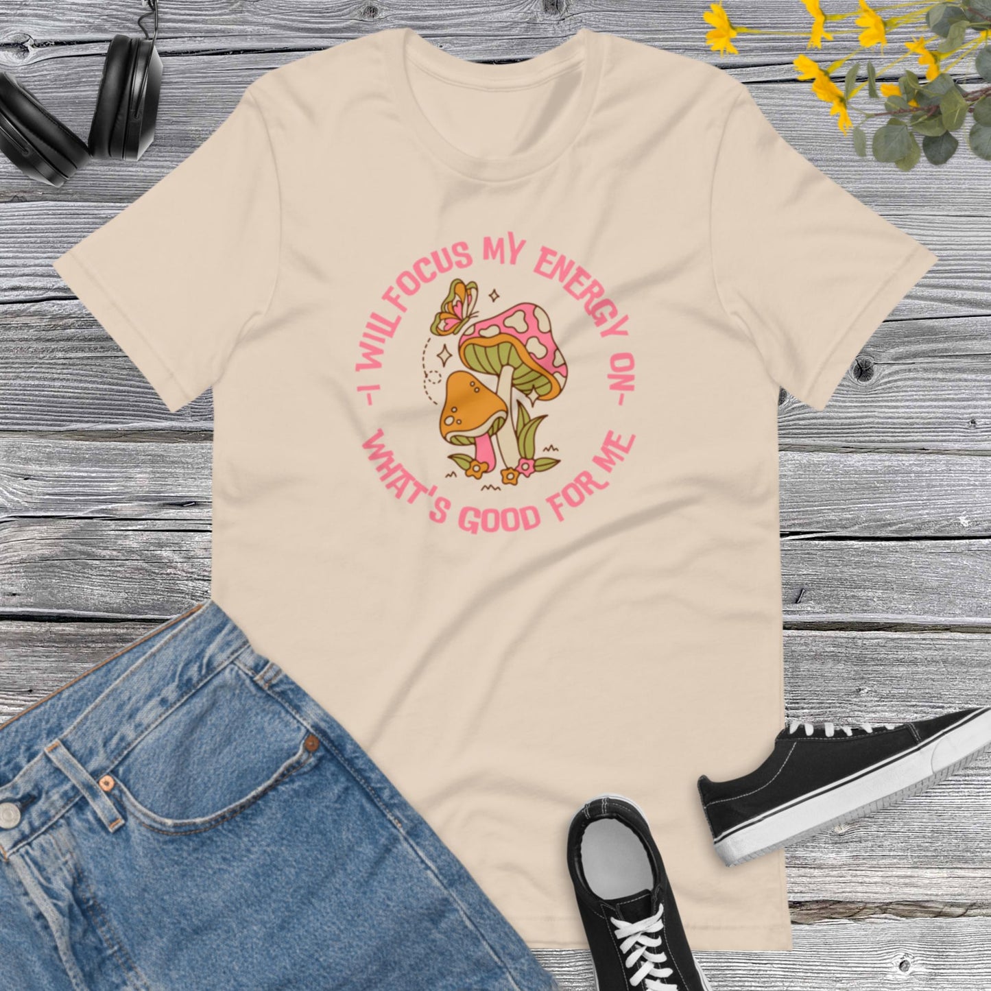 I will focus my energy on what&#39;s good for me, Positive Life shirt, Inspirational shirt, Mushroom Lover, Mushrooms Butterfly Unisex t-shirt