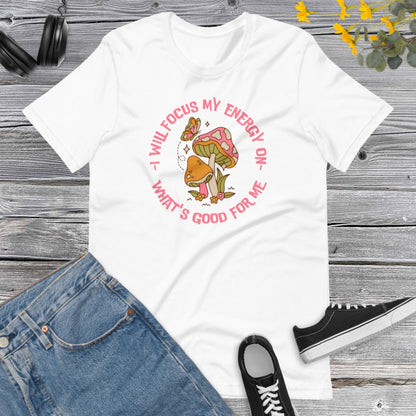 I will focus my energy on what&#39;s good for me, Positive Life shirt, Inspirational shirt, Mushroom Lover, Mushrooms Butterfly Unisex t-shirt